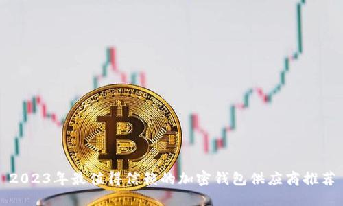 2023年最值得信赖的加密钱包供应商推荐