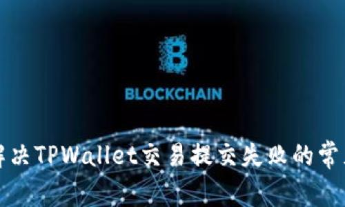 如何解决TPWallet交易提交失败的常见问题