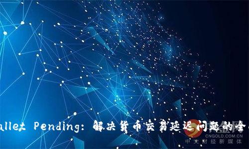 TP Wallet Pending: 解决货币交易延迟问题的全面指南