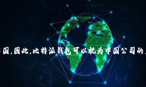 比特派钱包（Bitpie Wallet）是一款专注于数字货币的多币种钱包，其背后团队主要来自中国。因此，比特派钱包可以视为中国公司的产品。比特派于2016年成立，致力于为全球用户提供安全、便捷的数字货币存储与管理服务。

如果你有兴趣深入了解比特派钱包的功能、优势或安全性等方面，欢迎提出具体问题！