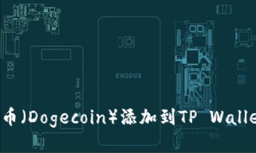 如何将狗狗币（Dogecoin）添加到TP Wallet？详尽指南