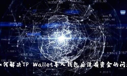 如何解决TP Wallet导入钱包后没有资金的问题