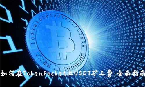 如何在TokenPocket上USDT矿工费：全面指南