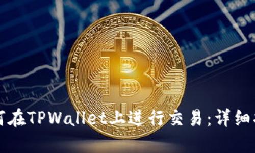 如何在TPWallet上进行交易：详细指南