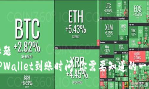 标题
TPWallet到账时间：你需要知道的一切