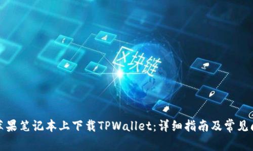 如何在苹果笔记本上下载TPWallet：详细指南及常见问题解答