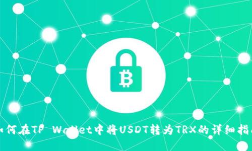 如何在TP Wallet中将USDT转为TRX的详细指南