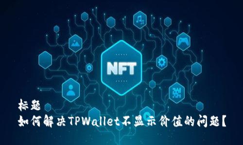 标题
如何解决TPWallet不显示价值的问题？