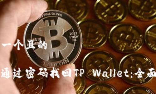 思考一个且的

如何通过密码找回TP Wallet：全面指南