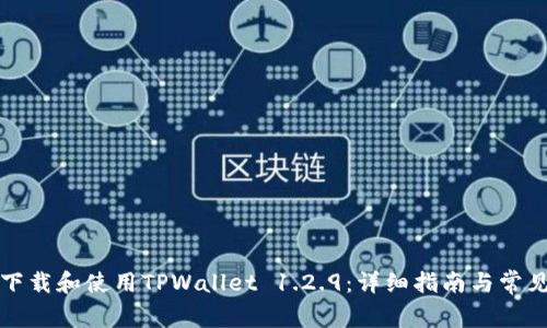 如何安全下载和使用TPWallet 1.2.9：详细指南与常见问题解答