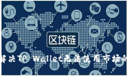 如何解决TP Wallet无法使用市场的问题