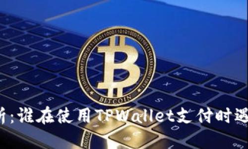 标题:
深入解析：谁在使用TPWallet支付时遇到难题？