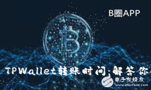 ### TPWallet转账时间：解答你的疑问