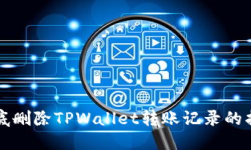 彻底删除TPWallet转账记录的指南
