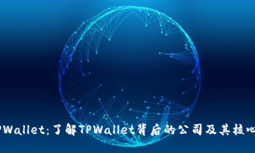 # TPWallet：了解TPWallet背后的公司及其核心业务