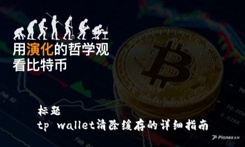 标题  
tp wallet清除缓存的详细指南
