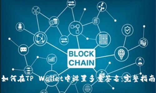 如何在TP Wallet中设置多重签名：完整指南