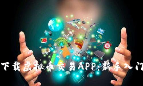 如何下载虚拟币交易APP：新手入门指南