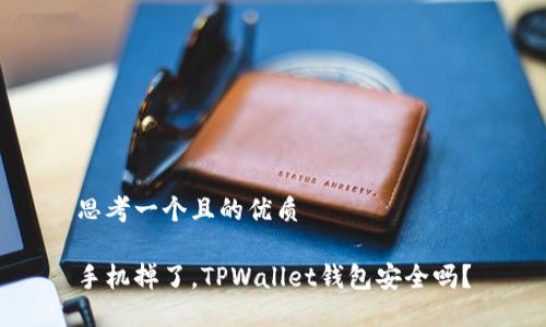 思考一个且的优质

手机掉了，TPWallet钱包安全吗？