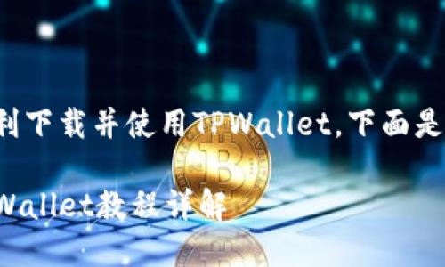 为了确保你能顺利下载并使用TPWallet，下面是一个详细的教程。

安卓手机下载TPWallet教程详解