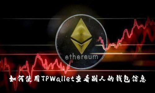 如何使用TPWallet查看别人的钱包信息