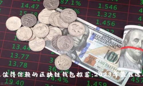 最值得信赖的区块链钱包推荐：2023年最佳选择