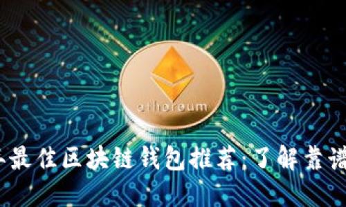 2023年最佳区块链钱包推荐：了解靠谱的选择
