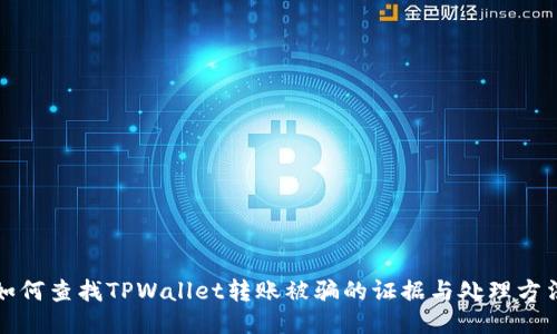 如何查找TPWallet转账被骗的证据与处理方法
