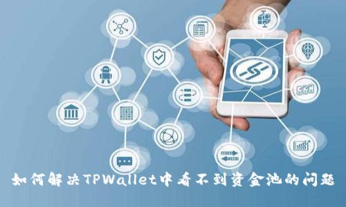如何解决TPWallet中看不到资金池的问题