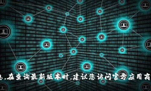 目前我无法获取到最新的应用版本信息。例如，冰币App的最新版本可能会随着时间的推移而变化，而我只能提供到2023年10月的信息。在查询最新版本时，建议您访问官方应用商店（如Apple App Store或Google Play Store）或访问冰币App的官方网站来获取最准确的信息。通常，更新信息会在这些渠道上发布。