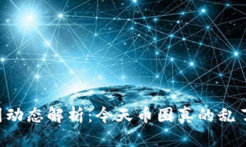 币圈动态解析：今天币圈真的乱了吗？