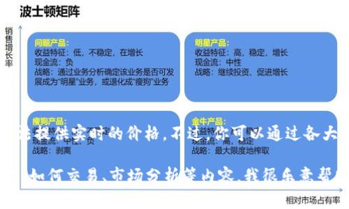 当前比特币（BTC）的价格会随着市场的波动而变化，因此，我无法提供实时的价格。不过，你可以通过各大加密货币交易所或者财经网站来查找实时的比特币价格信息。

不过，如果你有兴趣了解有关比特币的更多信息，比如它的历史、如何交易、市场分析等内容，我很乐意帮助你构建相关的内容。请告诉我你的需求，谢谢！