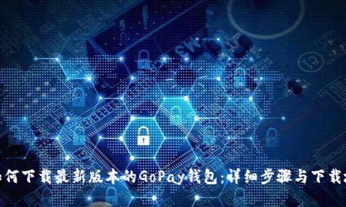 : 如何下载最新版本的GoPay钱包：详细步骤与下载地址