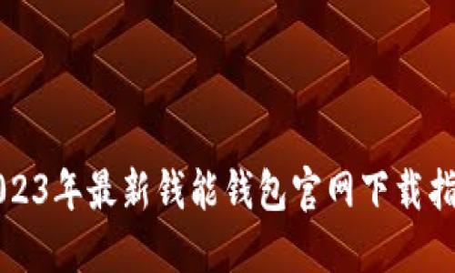 2023年最新钱能钱包官网下载指南