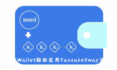 如何通过TP Wallet轻松使用PancakeSwap交易数字资产