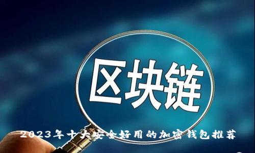 2023年十大安全好用的加密钱包推荐