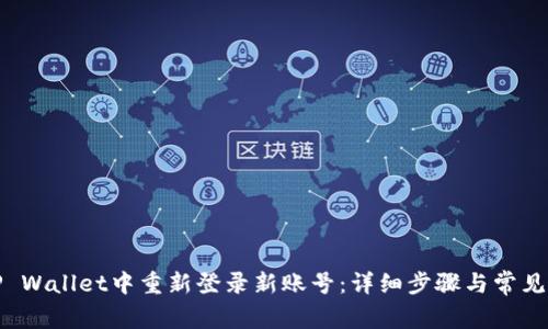 如何在TP Wallet中重新登录新账号：详细步骤与常见问题解答
