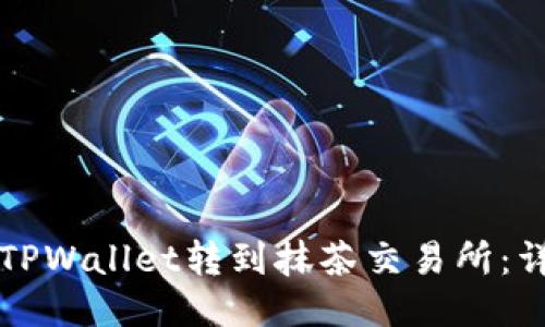 如何将TPWallet转到抹茶交易所：详细指南