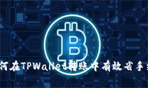 : 如何在TPWallet转账中有效省手续费？
