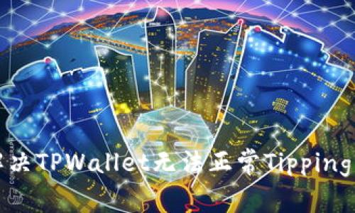 如何解决TPWallet无法正常Tipping的问题