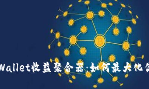 深入了解TPWallet收益聚合器：如何最大化你的投资收益