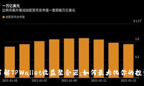 深入了解TPWallet收益聚合器：如何最大化你的投资收益