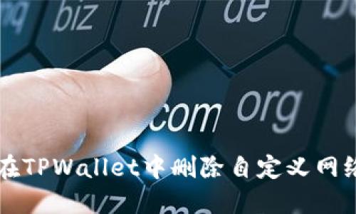 如何在TPWallet中删除自定义网络设置