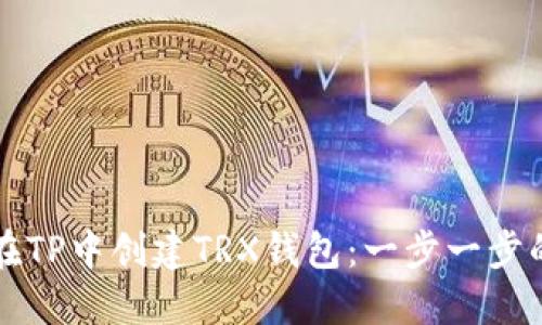 如何在TP中创建TRX钱包：一步一步的指南