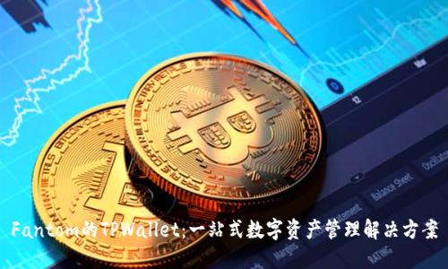 Fantom的TPWallet：一站式数字资产管理解决方案