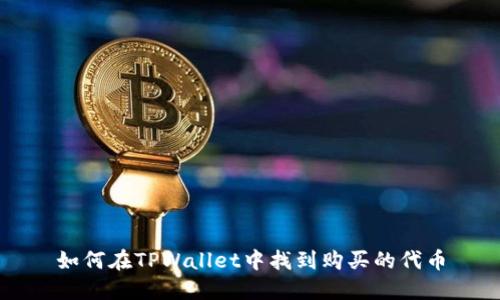 如何在TPWallet中找到购买的代币