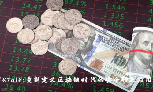 “KTalk：重新定义区块链时代的安全聊天应用”