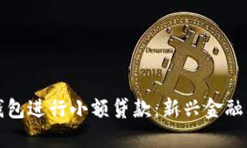 如何利用区块链钱包进行小额贷款：新兴金融工具的优势与挑战