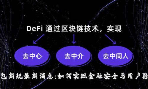区块链钱包新规最新消息：如何实现金融安全与用户隐私的平衡