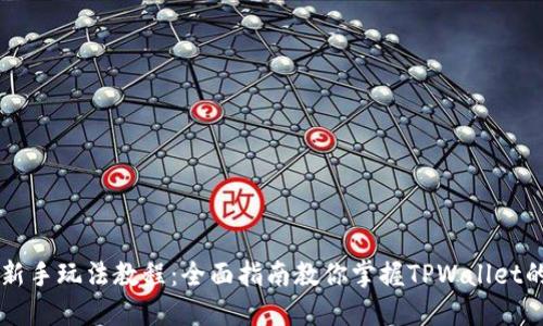 TPWallet新手玩法教程：全面指南教你掌握TPWallet的使用技巧